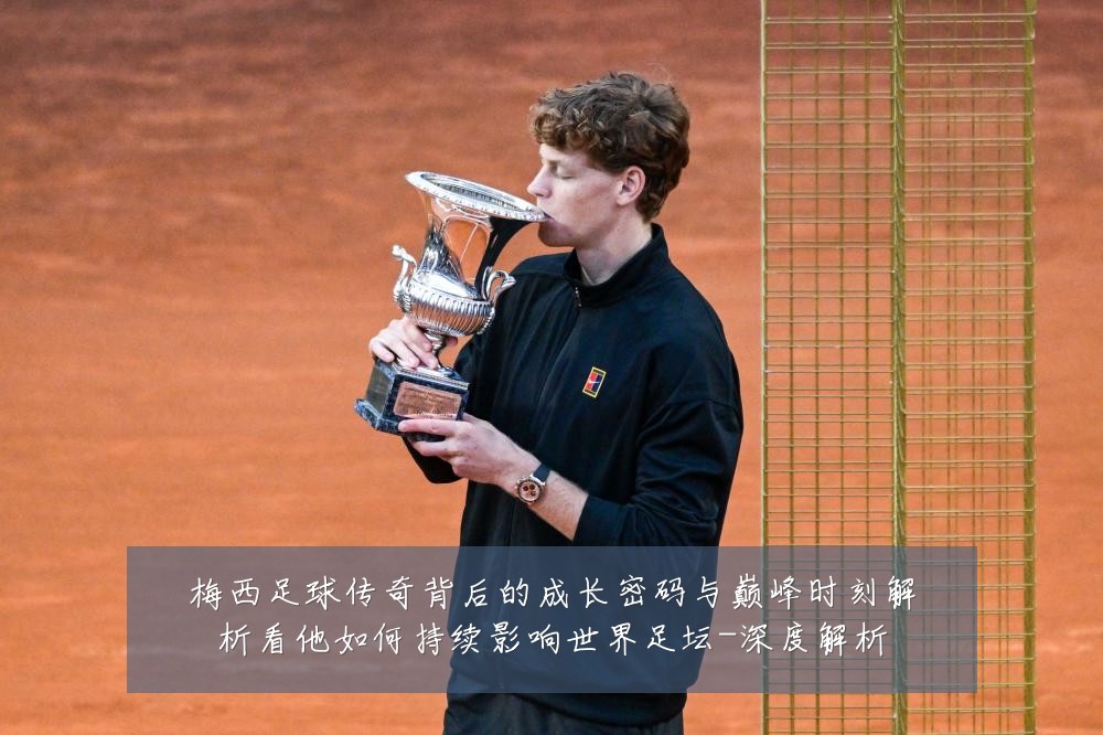 梅西足球传奇背后的成长密码与巅峰时刻解析看他如何持续影响世界足坛-深度解析