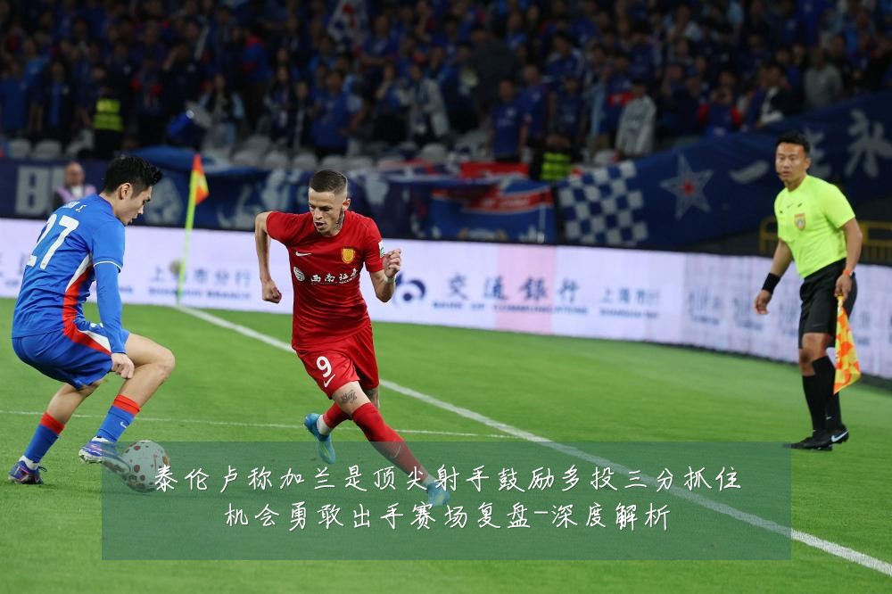 泰伦卢称加兰是顶尖射手鼓励多投三分抓住机会勇敢出手赛场复盘-深度解析