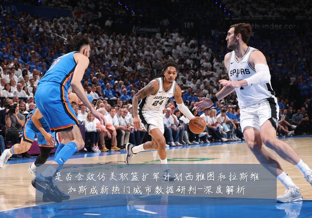 是否会效仿美职篮扩军计划西雅图和拉斯维加斯成新热门城市数据研判-深度解析